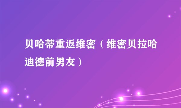 贝哈蒂重返维密(维密贝拉哈迪德前男友)