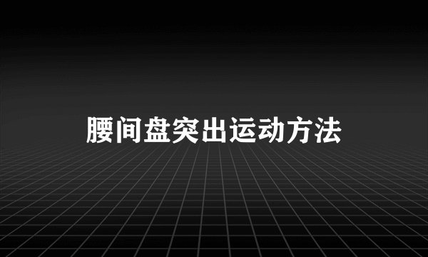 腰间盘突出运动方法