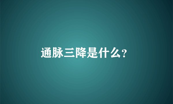 通脉三降是什么？