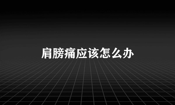 肩膀痛应该怎么办