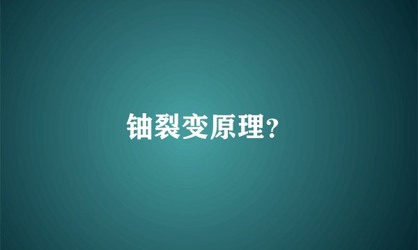 铀裂变原理?