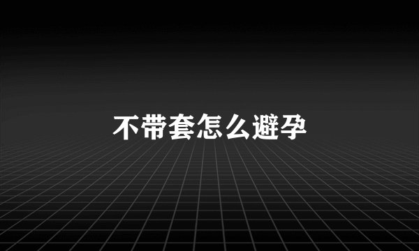 不带套怎么避孕