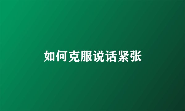 如何克服说话紧张