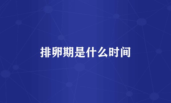 排卵期是什么时间