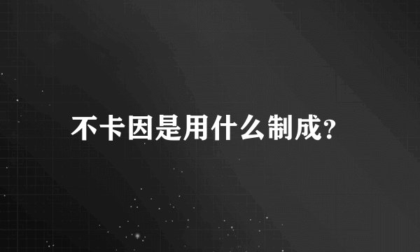 不卡因是用什么制成？