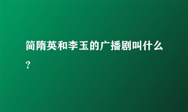 简隋英和李玉的广播剧叫什么？
