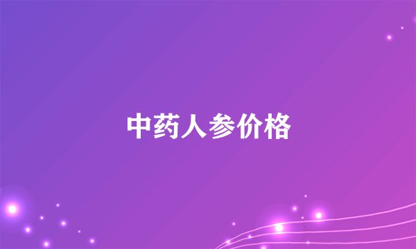 中药人参价格