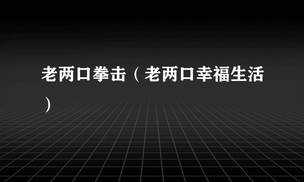 老两口拳击（老两口幸福生活）