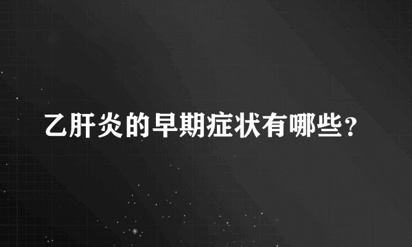 乙肝炎的早期症状有哪些？