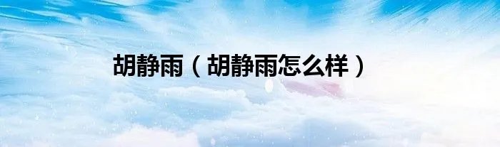 胡静雨（胡静雨怎么样）