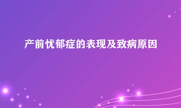 产前忧郁症的表现及致病原因