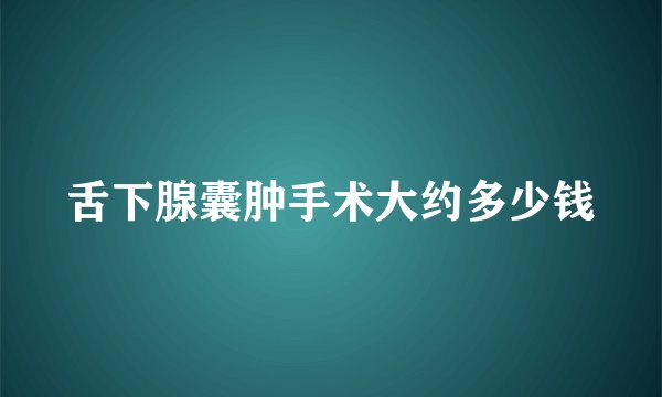 舌下腺囊肿手术大约多少钱