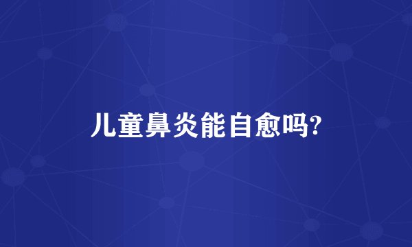 儿童鼻炎能自愈吗?