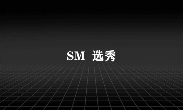 SM  选秀