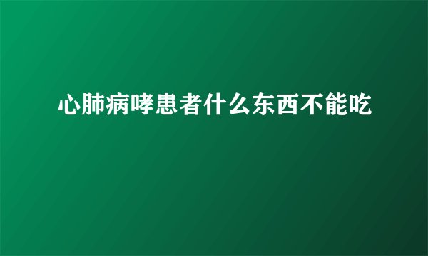 心肺病哮患者什么东西不能吃