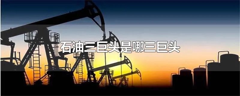 石油三巨头是哪三巨头
