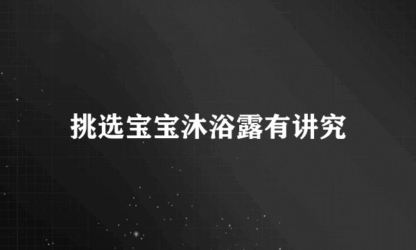 挑选宝宝沐浴露有讲究