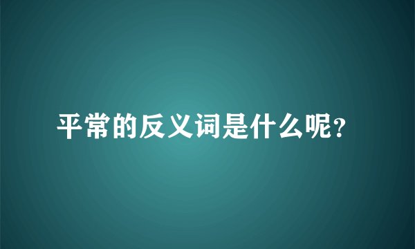 平常的反义词是什么呢？