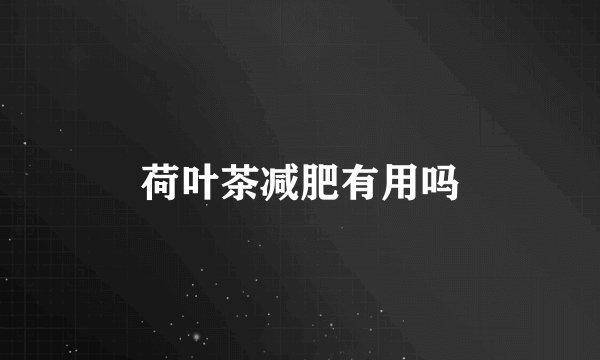 荷叶茶减肥有用吗
