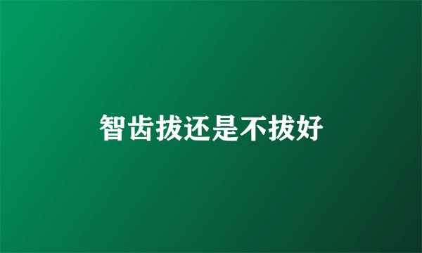 智齿拔还是不拔好