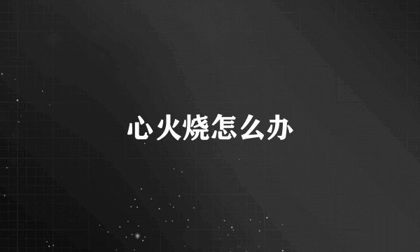 心火烧怎么办