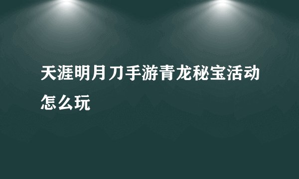天涯明月刀手游青龙秘宝活动怎么玩