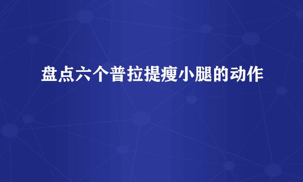 盘点六个普拉提瘦小腿的动作