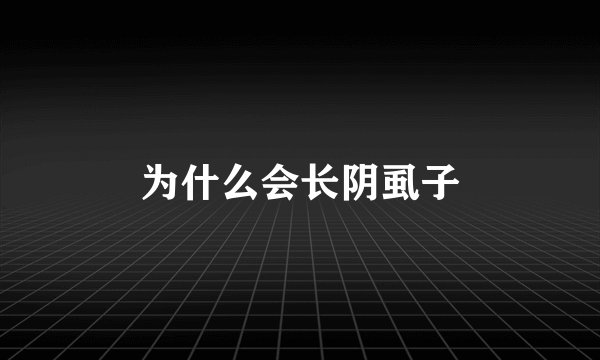 为什么会长阴虱子