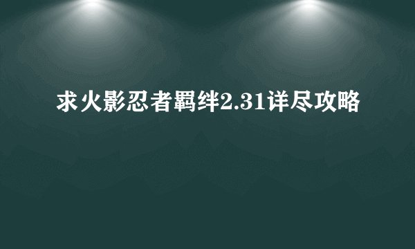 求火影忍者羁绊2.31详尽攻略