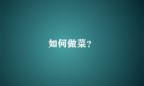 如何做菜?
