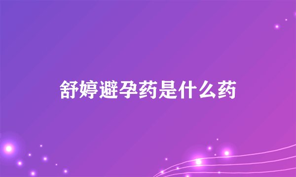 舒婷避孕药是什么药