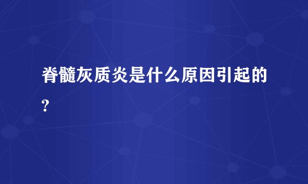 脊髓灰质炎是什么原因引起的?
