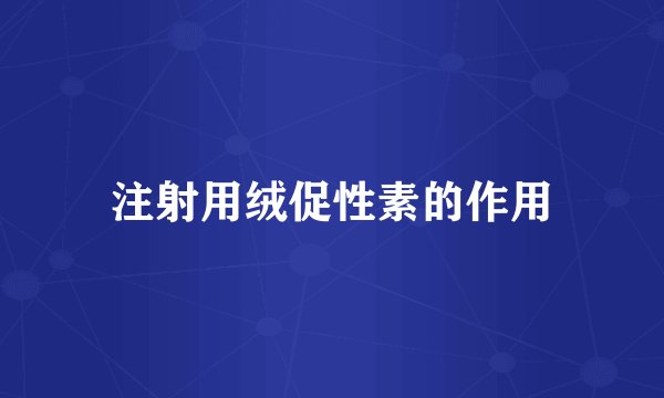 注射用绒促性素的作用