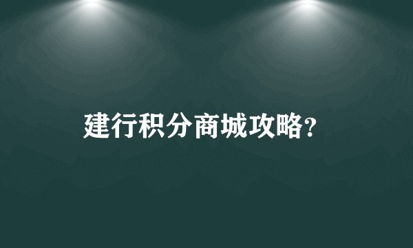 建行积分商城攻略？