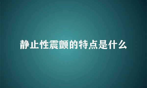 静止性震颤的特点是什么