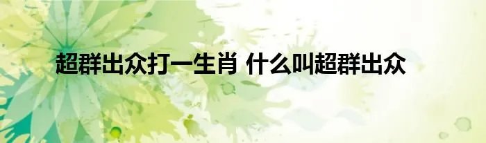 超群出众打一生肖 什么叫超群出众
