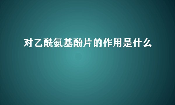 对乙酰氨基酚片的作用是什么