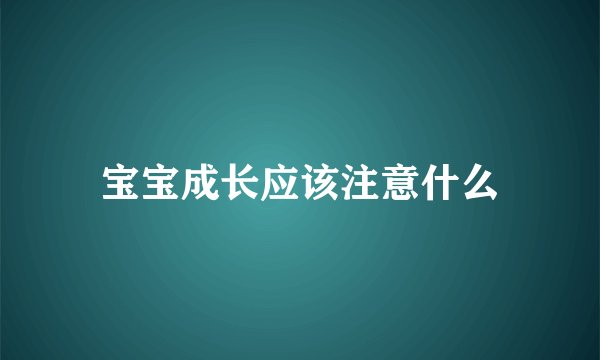 宝宝成长应该注意什么