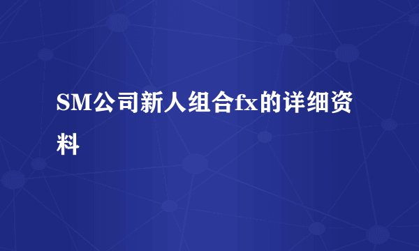SM公司新人组合fx的详细资料
