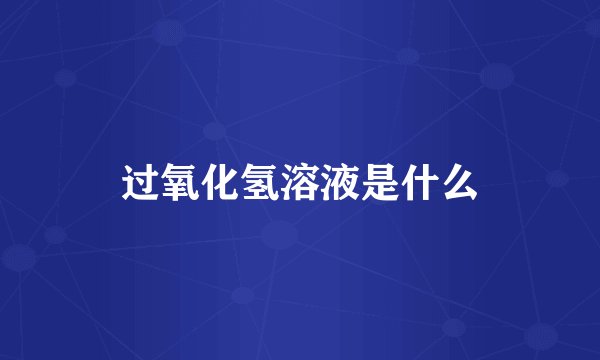 过氧化氢溶液是什么