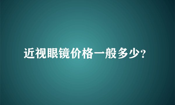 近视眼镜价格一般多少？