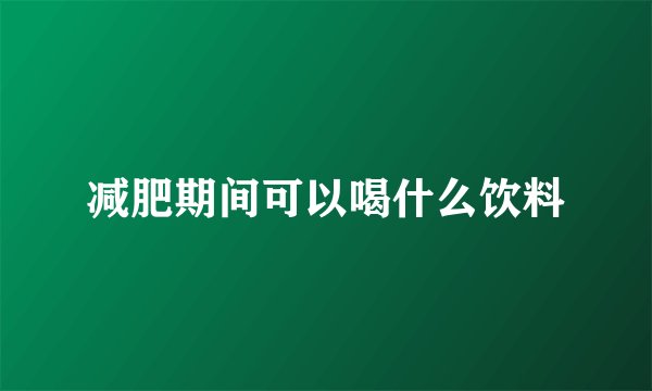 减肥期间可以喝什么饮料