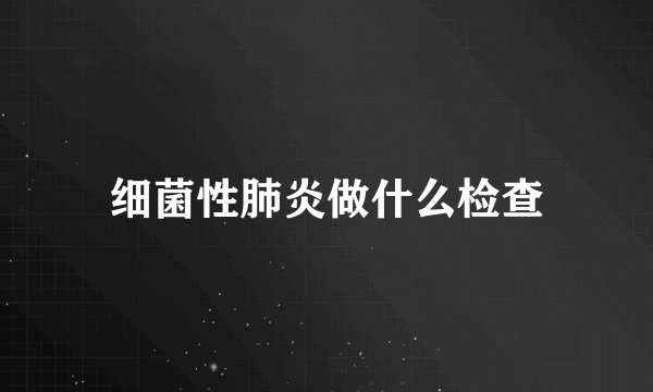 细菌性肺炎做什么检查