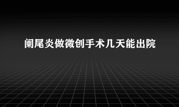 阑尾炎做微创手术几天能出院