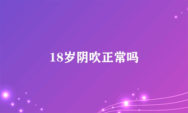 18岁阴吹正常吗