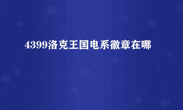 4399洛克王国电系徽章在哪