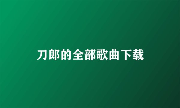 刀郎的全部歌曲下载