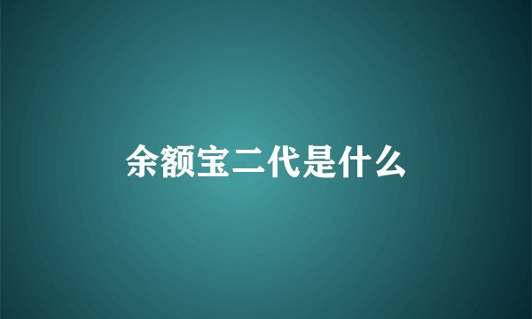 余额宝二代是什么
