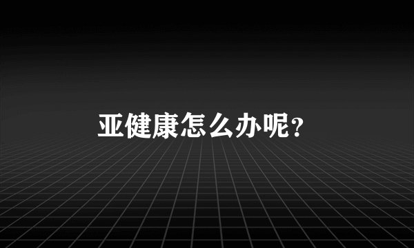 亚健康怎么办呢?