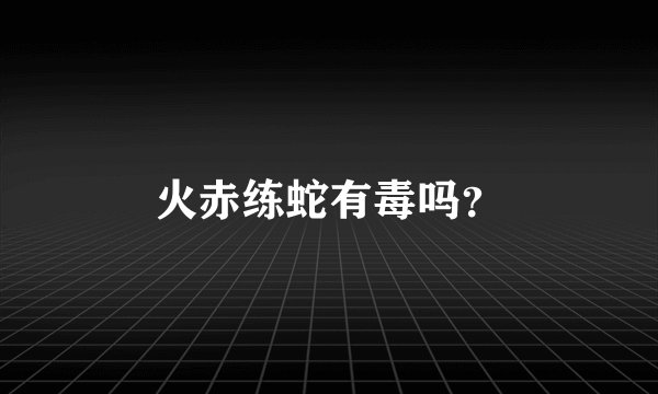 火赤练蛇有毒吗?